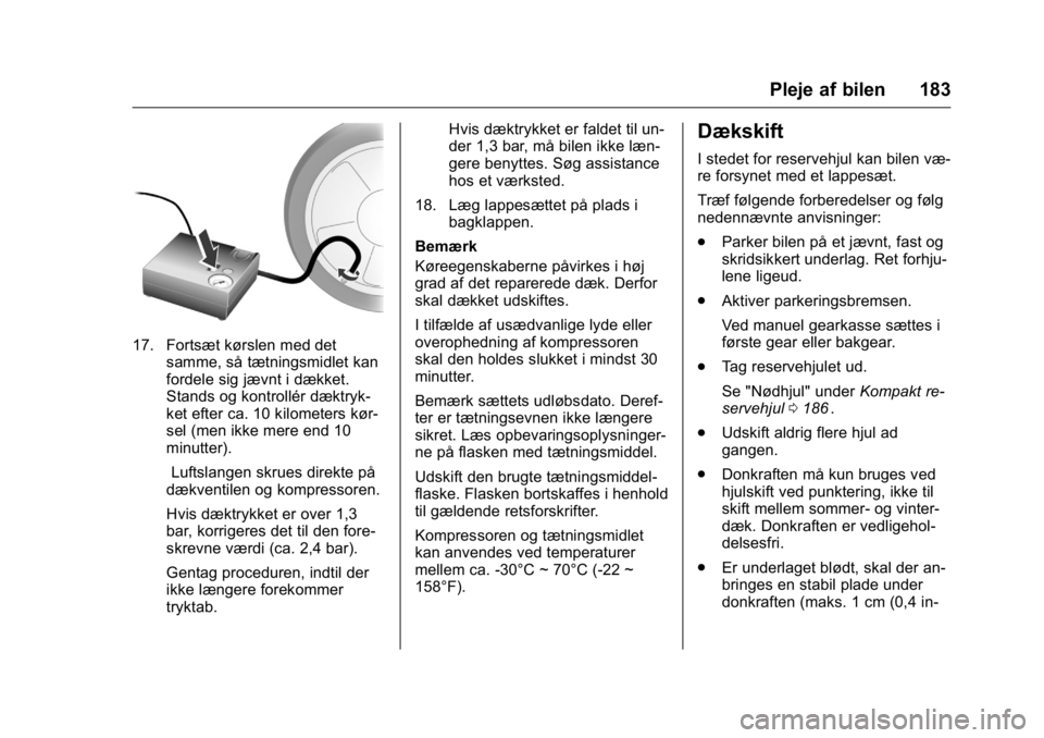 OPEL KARL 2016  Instruktionsbog (in Danish) OPEL Karl Owner Manual (GMK-Localizing-EU LHD-9231167) - 2016 - crc -
9/10/15
Pleje af bilen 183
17. Fortsæt kørslen med detsamme, så tætningsmidlet kan
fordele sig jævnt i dækket.
Stands og kon
