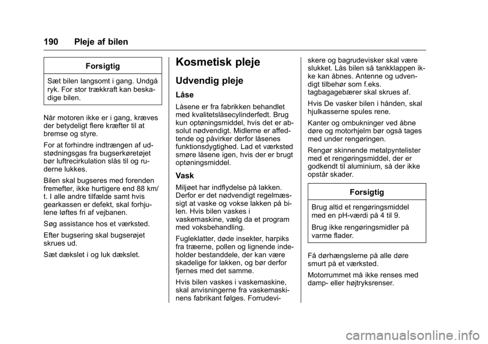 OPEL KARL 2016 Instruktionsbog (in Danish) OPEL Karl Owner Manual (GMK-Localizing-EU LHD-9231167) - 2016 - crc -
9/10/15
190 Pleje af bilen
Forsigtig
Sæt bilen langsomt i gang. Undgå
ryk. For stor trækkraft kan beska-
dige bilen.
Når motor OPEL KARL 2016 Instruktionsbog (in Danish) OPEL Karl Owner Manual (GMK-Localizing-EU LHD-9231167) - 2016 - crc -
9/10/15
190 Pleje af bilen
Forsigtig
Sæt bilen langsomt i gang. Undgå
ryk. For stor trækkraft kan beska-
dige bilen.
Når motor