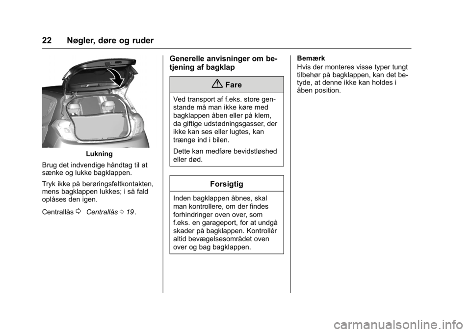 OPEL KARL 2016 Instruktionsbog (in Danish) OPEL Karl Owner Manual (GMK-Localizing-EU LHD-9231167) - 2016 - crc -
9/10/15
22 Nøgler, døre og ruder
Lukning
Brug det indvendige håndtag til at
sænke og lukke bagklappen.
Tryk ikke på berøring OPEL KARL 2016 Instruktionsbog (in Danish) OPEL Karl Owner Manual (GMK-Localizing-EU LHD-9231167) - 2016 - crc -
9/10/15
22 Nøgler, døre og ruder
Lukning
Brug det indvendige håndtag til at
sænke og lukke bagklappen.
Tryk ikke på berøring