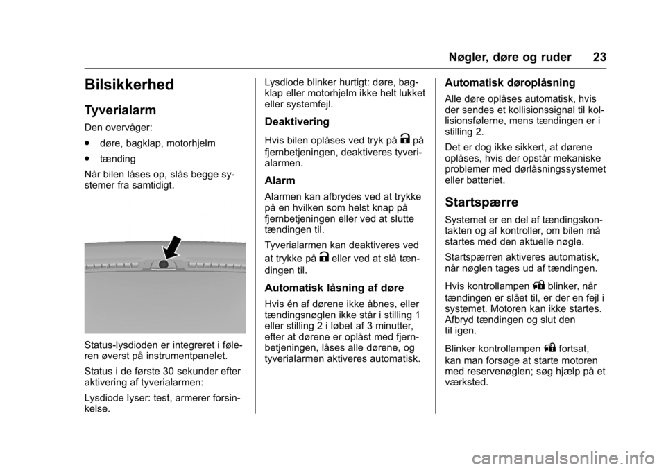 OPEL KARL 2016 Instruktionsbog (in Danish) OPEL Karl Owner Manual (GMK-Localizing-EU LHD-9231167) - 2016 - crc -
9/10/15
Nøgler, døre og ruder 23
Bilsikkerhed
Tyverialarm
Den overvåger:
.døre, bagklap, motorhjelm
. tænding
Når bilen lås OPEL KARL 2016 Instruktionsbog (in Danish) OPEL Karl Owner Manual (GMK-Localizing-EU LHD-9231167) - 2016 - crc -
9/10/15
Nøgler, døre og ruder 23
Bilsikkerhed
Tyverialarm
Den overvåger:
.døre, bagklap, motorhjelm
. tænding
Når bilen lås
