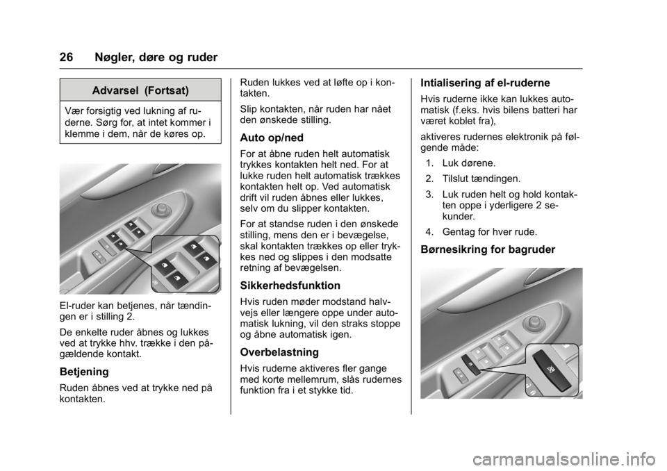 OPEL KARL 2016 Instruktionsbog (in Danish) OPEL Karl Owner Manual (GMK-Localizing-EU LHD-9231167) - 2016 - crc -
9/10/15
26 Nøgler, døre og ruder
Advarsel (Fortsat)
Vær forsigtig ved lukning af ru-
derne. Sørg for, at intet kommer i
klemme OPEL KARL 2016 Instruktionsbog (in Danish) OPEL Karl Owner Manual (GMK-Localizing-EU LHD-9231167) - 2016 - crc -
9/10/15
26 Nøgler, døre og ruder
Advarsel (Fortsat)
Vær forsigtig ved lukning af ru-
derne. Sørg for, at intet kommer i
klemme
