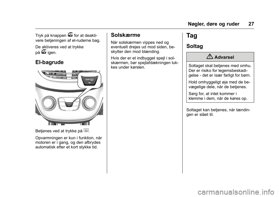 OPEL KARL 2016 Instruktionsbog (in Danish) OPEL Karl Owner Manual (GMK-Localizing-EU LHD-9231167) - 2016 - crc -
9/10/15
Nøgler, døre og ruder 27
Tryk på knappenvfor at deakti-
vere betjeningen af el-ruderne bag.
De aktiveres ved at trykke
OPEL KARL 2016 Instruktionsbog (in Danish) OPEL Karl Owner Manual (GMK-Localizing-EU LHD-9231167) - 2016 - crc -
9/10/15
Nøgler, døre og ruder 27
Tryk på knappenvfor at deakti-
vere betjeningen af el-ruderne bag.
De aktiveres ved at trykke