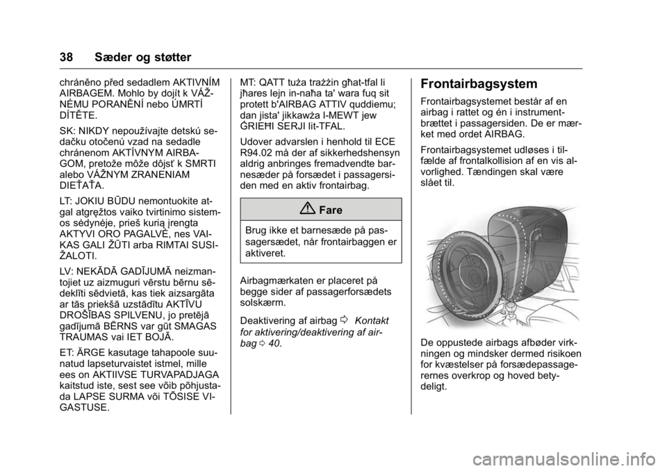 OPEL KARL 2016 Instruktionsbog (in Danish) OPEL Karl Owner Manual (GMK-Localizing-EU LHD-9231167) - 2016 - crc -
9/10/15
38 Sæder og støtter
chráněno před sedadlem AKTIVNÍM
AIRBAGEM. Mohlo by dojít k VÁŽ-
NÉMU PORANĚNÍ nebo ÚMRTÍ OPEL KARL 2016 Instruktionsbog (in Danish) OPEL Karl Owner Manual (GMK-Localizing-EU LHD-9231167) - 2016 - crc -
9/10/15
38 Sæder og støtter
chráněno před sedadlem AKTIVNÍM
AIRBAGEM. Mohlo by dojít k VÁŽ-
NÉMU PORANĚNÍ nebo ÚMRTÍ