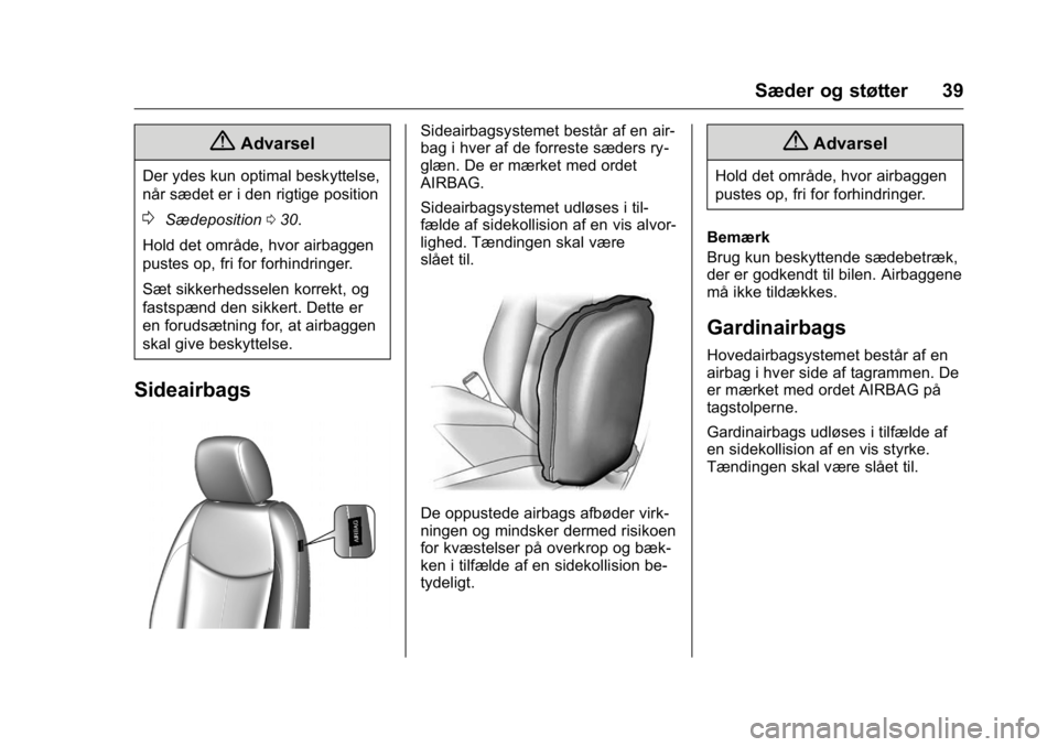 OPEL KARL 2016 Instruktionsbog (in Danish) OPEL Karl Owner Manual (GMK-Localizing-EU LHD-9231167) - 2016 - crc -
9/10/15
Sæder og støtter 39
{Advarsel
Der ydes kun optimal beskyttelse,
når sædet er i den rigtige position
0Sædeposition030. OPEL KARL 2016 Instruktionsbog (in Danish) OPEL Karl Owner Manual (GMK-Localizing-EU LHD-9231167) - 2016 - crc -
9/10/15
Sæder og støtter 39
{Advarsel
Der ydes kun optimal beskyttelse,
når sædet er i den rigtige position
0Sædeposition030.