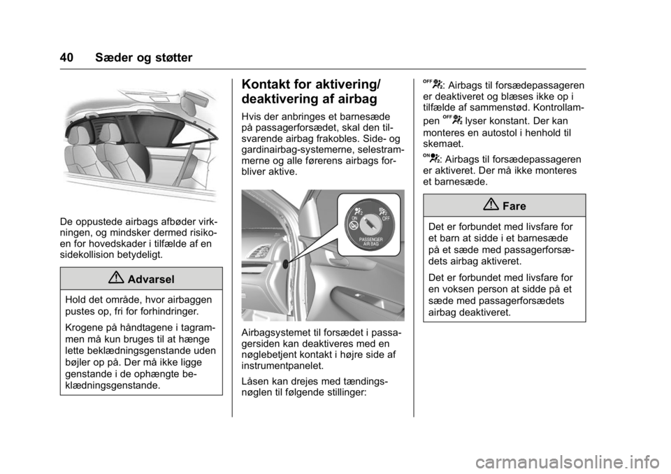 OPEL KARL 2016  Instruktionsbog (in Danish) OPEL Karl Owner Manual (GMK-Localizing-EU LHD-9231167) - 2016 - crc -
9/10/15
40 Sæder og støtter
De oppustede airbags afbøder virk-
ningen, og mindsker dermed risiko-
en for hovedskader i tilfæld