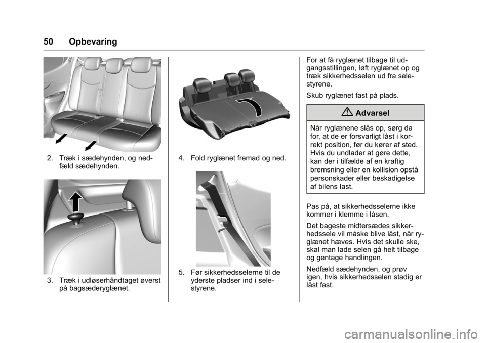 OPEL KARL 2016 Instruktionsbog (in Danish) OPEL Karl Owner Manual (GMK-Localizing-EU LHD-9231167) - 2016 - crc -
9/10/15
50 Opbevaring
2. Træk i sædehynden, og ned-fæld sædehynden.
3. Træk i udløserhåndtaget øverstpå bagsæderyglænet OPEL KARL 2016 Instruktionsbog (in Danish) OPEL Karl Owner Manual (GMK-Localizing-EU LHD-9231167) - 2016 - crc -
9/10/15
50 Opbevaring
2. Træk i sædehynden, og ned-fæld sædehynden.
3. Træk i udløserhåndtaget øverstpå bagsæderyglænet