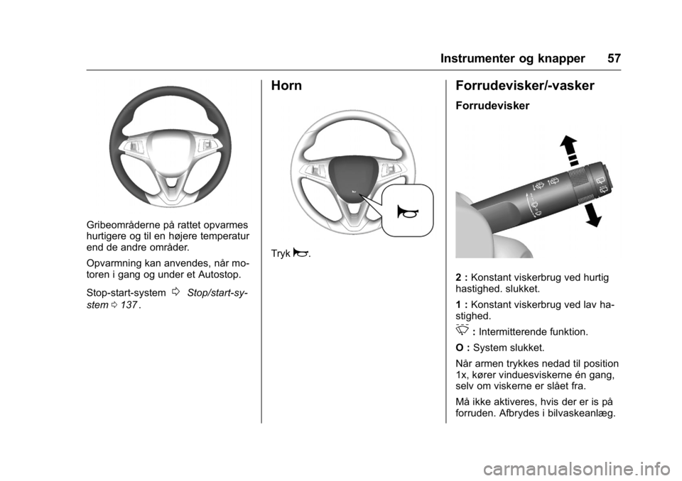 OPEL KARL 2016 Instruktionsbog (in Danish) OPEL Karl Owner Manual (GMK-Localizing-EU LHD-9231167) - 2016 - crc -
9/10/15
Instrumenter og knapper 57
Gribeområderne på rattet opvarmes
hurtigere og til en højere temperatur
end de andre område OPEL KARL 2016 Instruktionsbog (in Danish) OPEL Karl Owner Manual (GMK-Localizing-EU LHD-9231167) - 2016 - crc -
9/10/15
Instrumenter og knapper 57
Gribeområderne på rattet opvarmes
hurtigere og til en højere temperatur
end de andre område