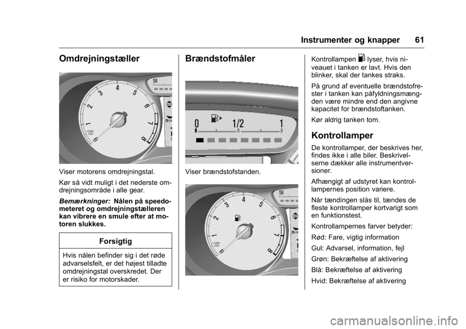 OPEL KARL 2016 Instruktionsbog (in Danish) OPEL Karl Owner Manual (GMK-Localizing-EU LHD-9231167) - 2016 - crc -
9/10/15
Instrumenter og knapper 61
Omdrejningstæller
Viser motorens omdrejningstal.
Kør så vidt muligt i det nederste om-
drejn OPEL KARL 2016 Instruktionsbog (in Danish) OPEL Karl Owner Manual (GMK-Localizing-EU LHD-9231167) - 2016 - crc -
9/10/15
Instrumenter og knapper 61
Omdrejningstæller
Viser motorens omdrejningstal.
Kør så vidt muligt i det nederste om-
drejn