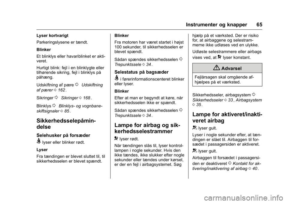 OPEL KARL 2016 Instruktionsbog (in Danish) OPEL Karl Owner Manual (GMK-Localizing-EU LHD-9231167) - 2016 - crc -
9/10/15
Instrumenter og knapper 65
Lyser kortvarigt
Parkeringslysene er tændt.
Blinker
Et blinklys eller havariblinket er akti-
v OPEL KARL 2016 Instruktionsbog (in Danish) OPEL Karl Owner Manual (GMK-Localizing-EU LHD-9231167) - 2016 - crc -
9/10/15
Instrumenter og knapper 65
Lyser kortvarigt
Parkeringslysene er tændt.
Blinker
Et blinklys eller havariblinket er akti-
v