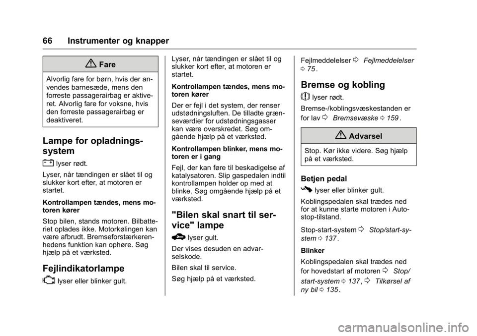 OPEL KARL 2016 Instruktionsbog (in Danish) OPEL Karl Owner Manual (GMK-Localizing-EU LHD-9231167) - 2016 - crc -
9/10/15
66 Instrumenter og knapper
{Fare
Alvorlig fare for børn, hvis der an-
vendes barnesæde, mens den
forreste passagerairbag OPEL KARL 2016 Instruktionsbog (in Danish) OPEL Karl Owner Manual (GMK-Localizing-EU LHD-9231167) - 2016 - crc -
9/10/15
66 Instrumenter og knapper
{Fare
Alvorlig fare for børn, hvis der an-
vendes barnesæde, mens den
forreste passagerairbag