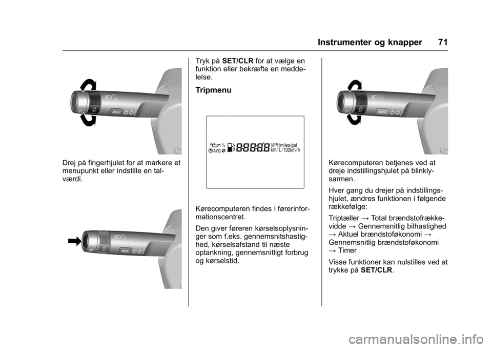 OPEL KARL 2016 Instruktionsbog (in Danish) OPEL Karl Owner Manual (GMK-Localizing-EU LHD-9231167) - 2016 - crc -
9/10/15
Instrumenter og knapper 71
Drej på fingerhjulet for at markere et
menupunkt eller indstille en tal-
værdi.
Tryk påSET/C OPEL KARL 2016 Instruktionsbog (in Danish) OPEL Karl Owner Manual (GMK-Localizing-EU LHD-9231167) - 2016 - crc -
9/10/15
Instrumenter og knapper 71
Drej på fingerhjulet for at markere et
menupunkt eller indstille en tal-
værdi.
Tryk påSET/C