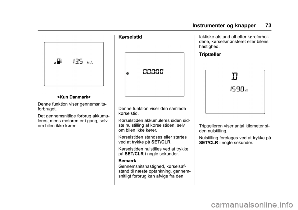 OPEL KARL 2016 Instruktionsbog (in Danish) OPEL Karl Owner Manual (GMK-Localizing-EU LHD-9231167) - 2016 - crc -
9/10/15
Instrumenter og knapper 73
<Kun Danmark>
Denne funktion viser gennemsnits-
forbruget.
Det gennemsnitlige forbrug akkumu-
l OPEL KARL 2016 Instruktionsbog (in Danish) OPEL Karl Owner Manual (GMK-Localizing-EU LHD-9231167) - 2016 - crc -
9/10/15
Instrumenter og knapper 73
<Kun Danmark>
Denne funktion viser gennemsnits-
forbruget.
Det gennemsnitlige forbrug akkumu-
l