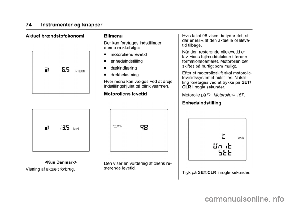 OPEL KARL 2016 Instruktionsbog (in Danish) OPEL Karl Owner Manual (GMK-Localizing-EU LHD-9231167) - 2016 - crc -
9/10/15
74 Instrumenter og knapper
Aktuel brændstoføkonomi
<Kun Danmark>
Visning af aktuelt forbrug.
Bilmenu
Der kan foretages i OPEL KARL 2016 Instruktionsbog (in Danish) OPEL Karl Owner Manual (GMK-Localizing-EU LHD-9231167) - 2016 - crc -
9/10/15
74 Instrumenter og knapper
Aktuel brændstoføkonomi
<Kun Danmark>
Visning af aktuelt forbrug.
Bilmenu
Der kan foretages i