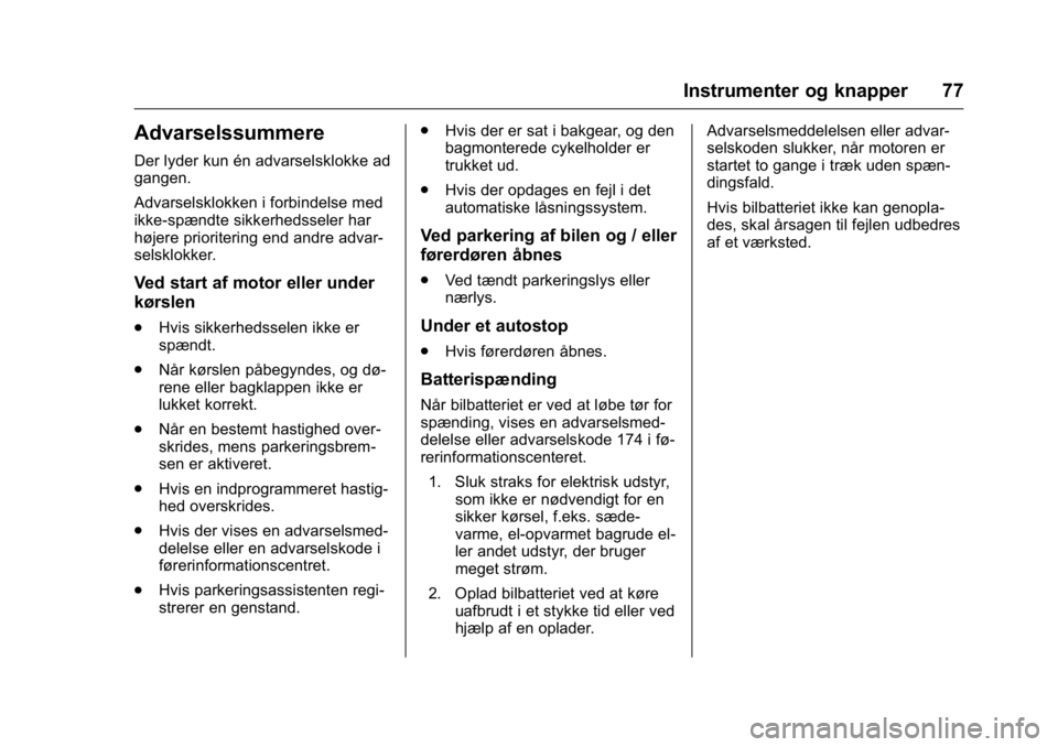 OPEL KARL 2016 Instruktionsbog (in Danish) OPEL Karl Owner Manual (GMK-Localizing-EU LHD-9231167) - 2016 - crc -
9/10/15
Instrumenter og knapper 77
Advarselssummere
Der lyder kun én advarselsklokke ad
gangen.
Advarselsklokken i forbindelse me OPEL KARL 2016 Instruktionsbog (in Danish) OPEL Karl Owner Manual (GMK-Localizing-EU LHD-9231167) - 2016 - crc -
9/10/15
Instrumenter og knapper 77
Advarselssummere
Der lyder kun én advarselsklokke ad
gangen.
Advarselsklokken i forbindelse me
