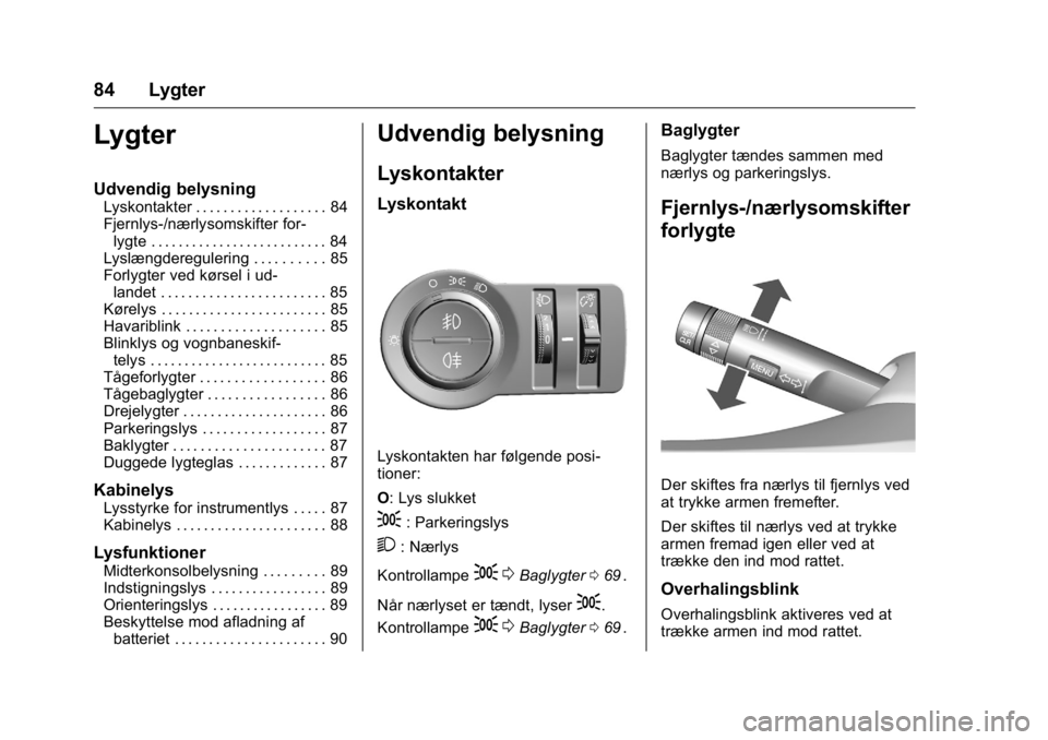 OPEL KARL 2016 Instruktionsbog (in Danish) OPEL Karl Owner Manual (GMK-Localizing-EU LHD-9231167) - 2016 - crc -
9/10/15
84 Lygter
Lygter
Udvendig belysning
Lyskontakter . . . . . . . . . . . . . . . . . . . 84
Fjernlys-/nærlysomskifter for-l OPEL KARL 2016 Instruktionsbog (in Danish) OPEL Karl Owner Manual (GMK-Localizing-EU LHD-9231167) - 2016 - crc -
9/10/15
84 Lygter
Lygter
Udvendig belysning
Lyskontakter . . . . . . . . . . . . . . . . . . . 84
Fjernlys-/nærlysomskifter for-l
