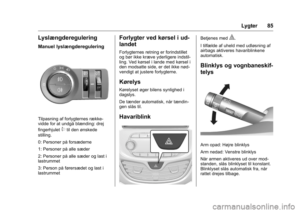 OPEL KARL 2016 Instruktionsbog (in Danish) OPEL Karl Owner Manual (GMK-Localizing-EU LHD-9231167) - 2016 - crc -
9/10/15
Lygter 85
Lyslængderegulering
Manuel lyslængderegulering
Tilpasning af forlygternes række-
vidde for at undgå blændin OPEL KARL 2016 Instruktionsbog (in Danish) OPEL Karl Owner Manual (GMK-Localizing-EU LHD-9231167) - 2016 - crc -
9/10/15
Lygter 85
Lyslængderegulering
Manuel lyslængderegulering
Tilpasning af forlygternes række-
vidde for at undgå blændin