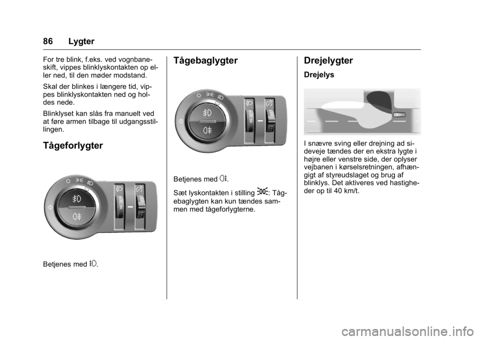 OPEL KARL 2016 Instruktionsbog (in Danish) OPEL Karl Owner Manual (GMK-Localizing-EU LHD-9231167) - 2016 - crc -
9/10/15
86 Lygter
For tre blink, f.eks. ved vognbane-
skift, vippes blinklyskontakten op el-
ler ned, til den møder modstand.
Ska OPEL KARL 2016 Instruktionsbog (in Danish) OPEL Karl Owner Manual (GMK-Localizing-EU LHD-9231167) - 2016 - crc -
9/10/15
86 Lygter
For tre blink, f.eks. ved vognbane-
skift, vippes blinklyskontakten op el-
ler ned, til den møder modstand.
Ska