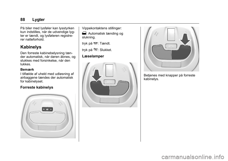 OPEL KARL 2016 Instruktionsbog (in Danish) OPEL Karl Owner Manual (GMK-Localizing-EU LHD-9231167) - 2016 - crc -
9/10/15
88 Lygter
På biler med lysføler kan lysstyrken
kun indstilles, når de udvendige lyg-
ter er tændt, og lysføleren regi OPEL KARL 2016 Instruktionsbog (in Danish) OPEL Karl Owner Manual (GMK-Localizing-EU LHD-9231167) - 2016 - crc -
9/10/15
88 Lygter
På biler med lysføler kan lysstyrken
kun indstilles, når de udvendige lyg-
ter er tændt, og lysføleren regi
