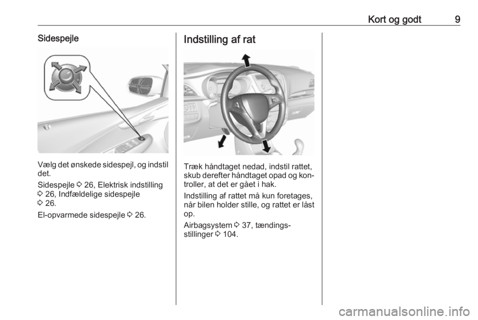 OPEL KARL 2016.5  Instruktionsbog (in Danish) Kort og godt9Sidespejle
Vælg det ønskede sidespejl, og indstil
det.
Sidespejle  3 26, Elektrisk indstilling
3  26, Indfældelige sidespejle
3  26.
El-opvarmede sidespejle  3 26.
Indstilling af rat
T