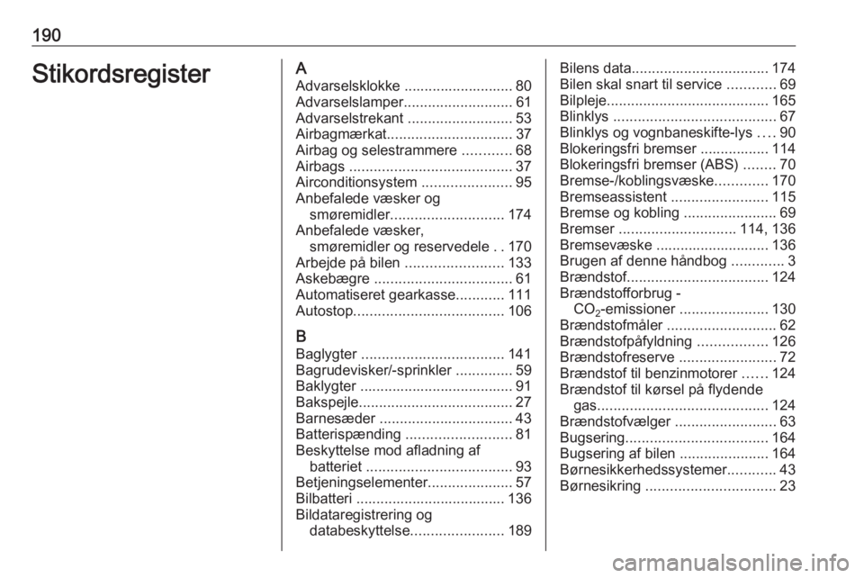 OPEL KARL 2016.5  Instruktionsbog (in Danish) 190StikordsregisterAAdvarselsklokke ........................... 80
Advarselslamper ........................... 61
Advarselstrekant  ..........................53
Airbagmærkat .........................