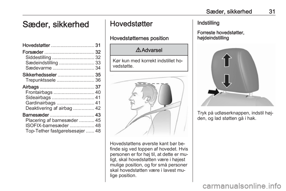 OPEL KARL 2016.5  Instruktionsbog (in Danish) Sæder, sikkerhed31Sæder, sikkerhedHovedstøtter................................ 31
Forsæder ..................................... 32
Siddestilling ............................... 32
Sædeindstillin