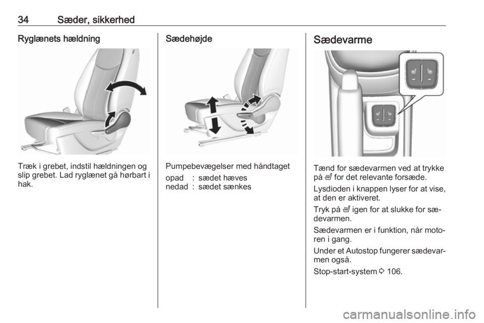 OPEL KARL 2016.5  Instruktionsbog (in Danish) 34Sæder, sikkerhedRyglænets hældning
Træk i grebet, indstil hældningen og
slip grebet. Lad ryglænet gå hørbart i hak.
Sædehøjde
Pumpebevægelser med håndtaget
opad:sædet hævesnedad:sædet