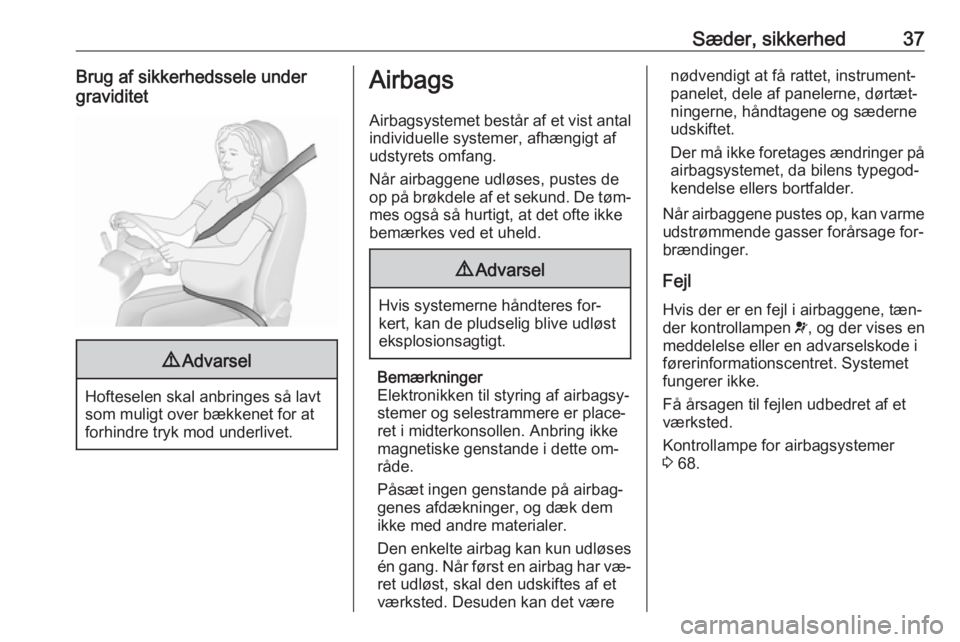 OPEL KARL 2016.5  Instruktionsbog (in Danish) Sæder, sikkerhed37Brug af sikkerhedssele under
graviditet9 Advarsel
Hofteselen skal anbringes så lavt
som muligt over bækkenet for at
forhindre tryk mod underlivet.
Airbags
Airbagsystemet består a