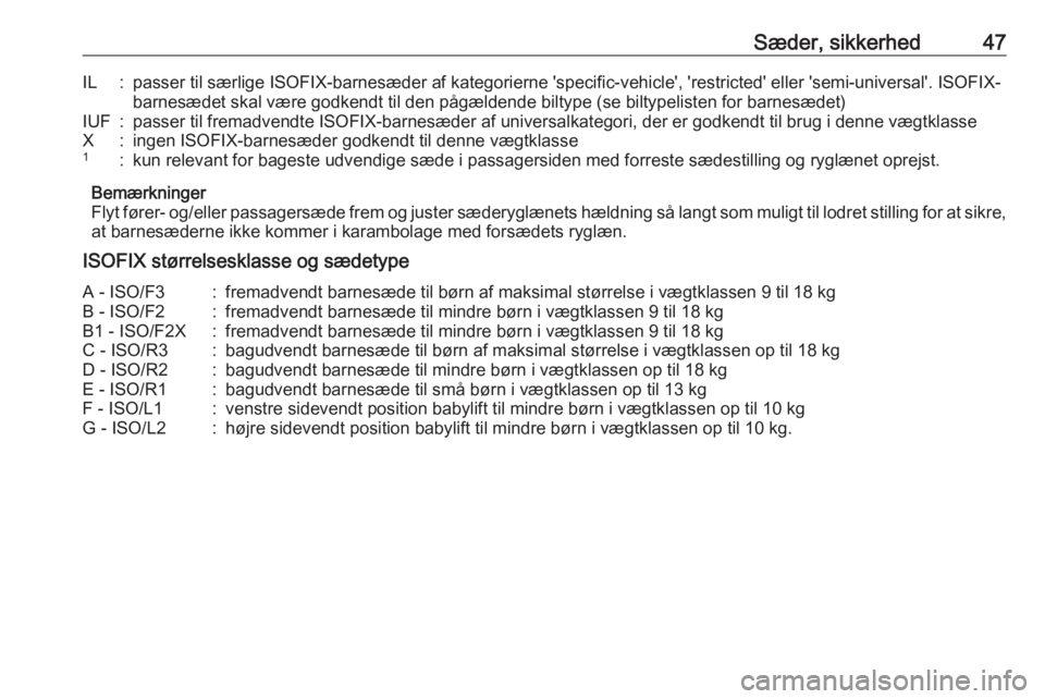 OPEL KARL 2016.5  Instruktionsbog (in Danish) Sæder, sikkerhed47IL:passer til særlige ISOFIX-barnesæder af kategorierne 'specific-vehicle', 'restricted' eller 'semi-universal'. ISOFIX-barnesædet skal være godkendt til