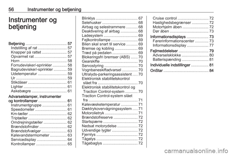 OPEL KARL 2016.5  Instruktionsbog (in Danish) 56Instrumenter og betjeningInstrumenter og
betjeningBetjening ...................................... 57
Indstilling af rat .......................... 57
Knapper på rattet .......................57
Op