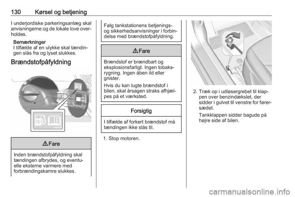 OPEL KARL 2017  Instruktionsbog (in Danish) 130Kørsel og betjeningI underjordiske parkeringsanlæg skal
anvisningerne og de lokale love over‐
holdes.
Bemærkninger
I tilfælde af en ulykke skal tændin‐
gen slås fra og lyset slukkes.
Bræ