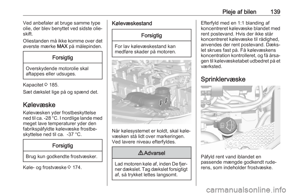 OPEL KARL 2017  Instruktionsbog (in Danish) Pleje af bilen139Ved anbefaler at bruge samme type
olie, der blev benyttet ved sidste olie‐
skift.
Oliestanden må ikke komme over det øverste mærke  MAX på målepinden.Forsigtig
Overskydende mot