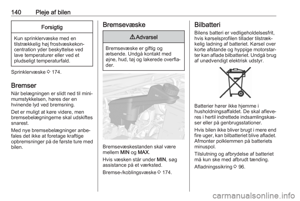 OPEL KARL 2017  Instruktionsbog (in Danish) 140Pleje af bilenForsigtig
Kun sprinklervæske med entilstrækkelig høj frostvæskekon‐
centration yder beskyttelse ved
lave temperaturer eller ved et
pludseligt temperaturfald.
Sprinklervæske  3 