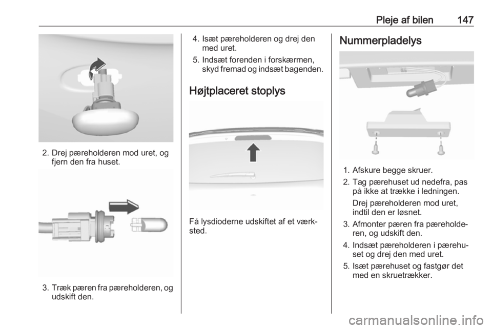 OPEL KARL 2017  Instruktionsbog (in Danish) Pleje af bilen147
2. Drej pæreholderen mod uret, ogfjern den fra huset.
3.Træk pæren fra pæreholderen, og
udskift den.
4. Isæt pæreholderen og drej den med uret.
5. Indsæt forenden i forskærme