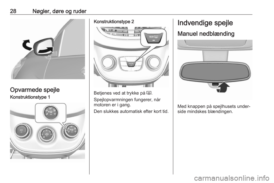 OPEL KARL 2017  Instruktionsbog (in Danish) 28Nøgler, døre og ruder
Opvarmede spejle
Konstruktionstype 1Konstruktionstype 2
Betjenes ved at trykke på Ü.
Spejlopvarmningen fungerer, når
motoren er i gang.
Den slukkes automatisk efter kort t