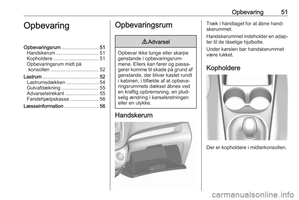 OPEL KARL 2017  Instruktionsbog (in Danish) Opbevaring51OpbevaringOpbevaringsrum.......................... 51
Handskerum .............................. 51
Kopholdere ................................ 51
Opbevaringsrum midt på konsollen ........