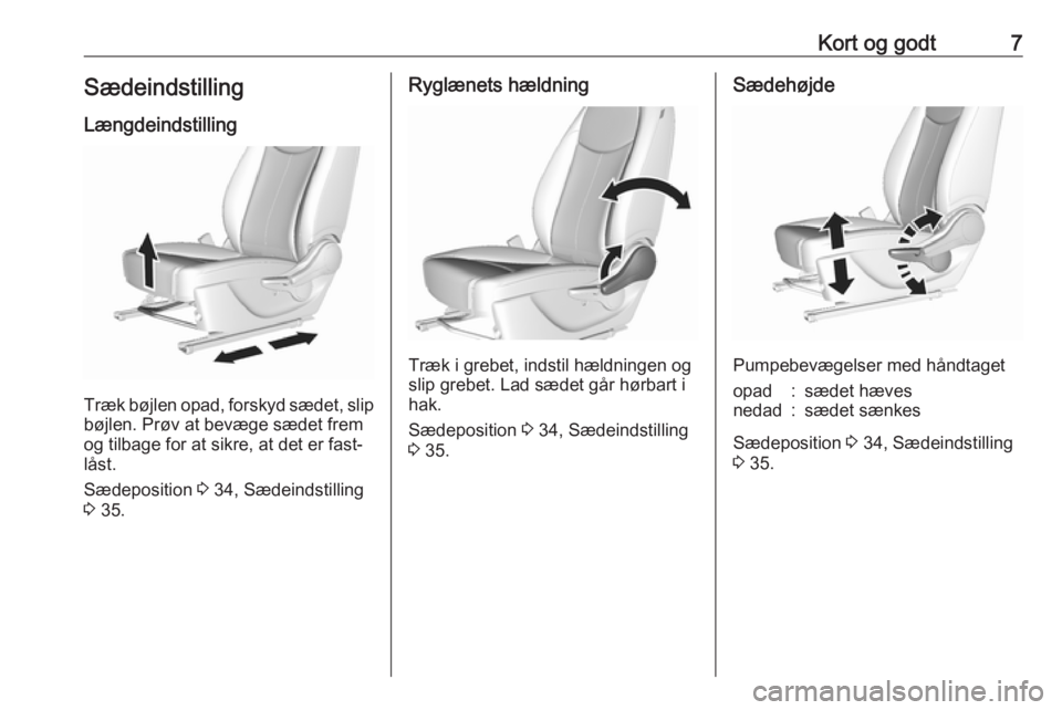 OPEL KARL 2017  Instruktionsbog (in Danish) Kort og godt7Sædeindstilling
Længdeindstilling
Træk bøjlen opad, forskyd sædet, slip
bøjlen. Prøv at bevæge sædet frem
og tilbage for at sikre, at det er fast‐
låst.
Sædeposition  3 34, S
