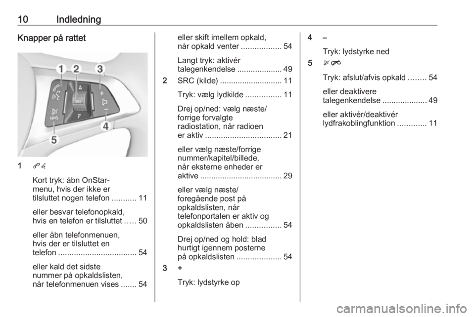 OPEL KARL 2017.5  Instruktionsbog til Infotainment (in Danish) 10IndledningKnapper på rattet
1qw
Kort tryk: åbn OnStar-
menu, hvis der ikke er
tilsluttet nogen telefon ...........11
eller besvar telefonopkald,
hvis en telefon er tilsluttet .....50
eller åbn te