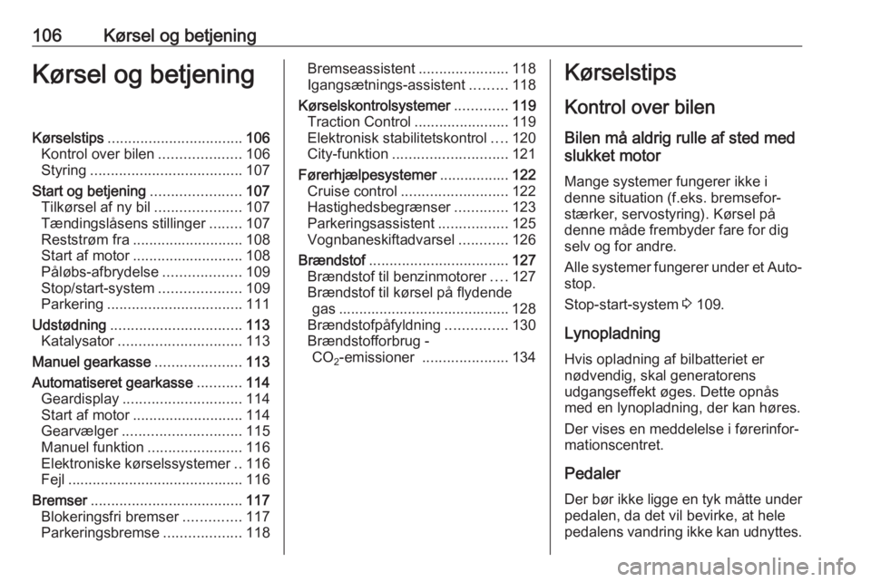 OPEL KARL 2017.5  Instruktionsbog (in Danish) 106Kørsel og betjeningKørsel og betjeningKørselstips................................. 106
Kontrol over bilen ....................106
Styring ..................................... 107
Start og betje