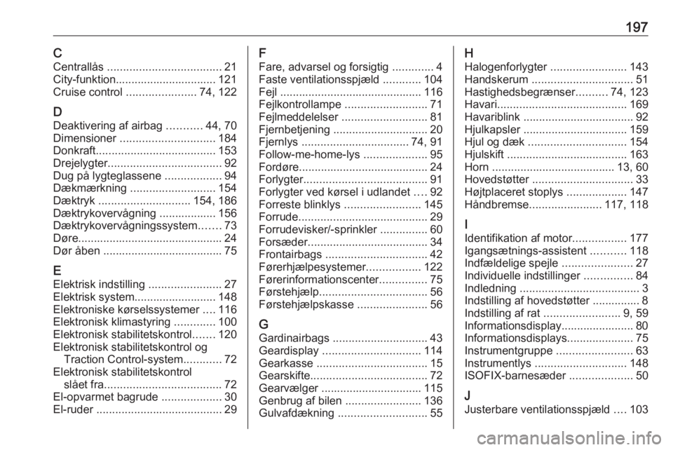 OPEL KARL 2017.5  Instruktionsbog (in Danish) 197CCentrallås  .................................... 21
City-funktion................................ 121
Cruise control  ...................... 74, 122
D Deaktivering af airbag  ...........44, 70
Di
