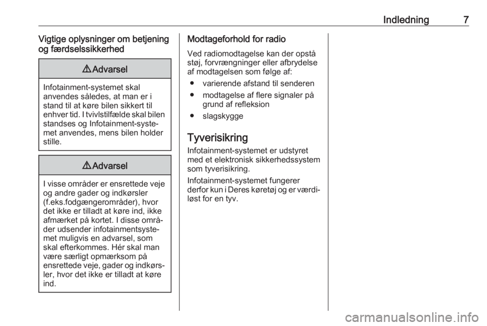 OPEL KARL 2018  Instruktionsbog til Infotainment (in Danish) Indledning7Vigtige oplysninger om betjening
og færdselssikkerhed9 Advarsel
Infotainment-systemet skal
anvendes således, at man er i
stand til at køre bilen sikkert til
enhver tid. I tvivlstilfælde