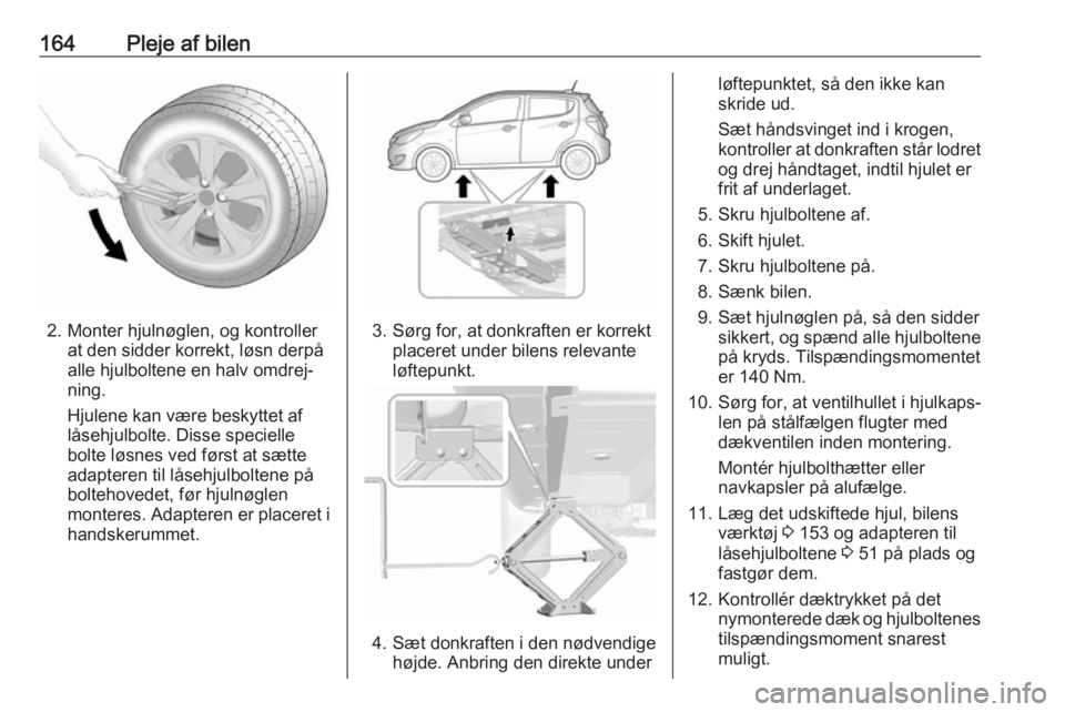 OPEL KARL 2018 Instruktionsbog (in Danish) 164Pleje af bilen
2. Monter hjulnøglen, og kontrollerat den sidder korrekt, løsn derpå
alle hjulboltene en halv omdrej‐
ning.
Hjulene kan være beskyttet af låsehjulbolte. Disse specielle
bolte OPEL KARL 2018 Instruktionsbog (in Danish) 164Pleje af bilen
2. Monter hjulnøglen, og kontrollerat den sidder korrekt, løsn derpå
alle hjulboltene en halv omdrej‐
ning.
Hjulene kan være beskyttet af låsehjulbolte. Disse specielle
bolte