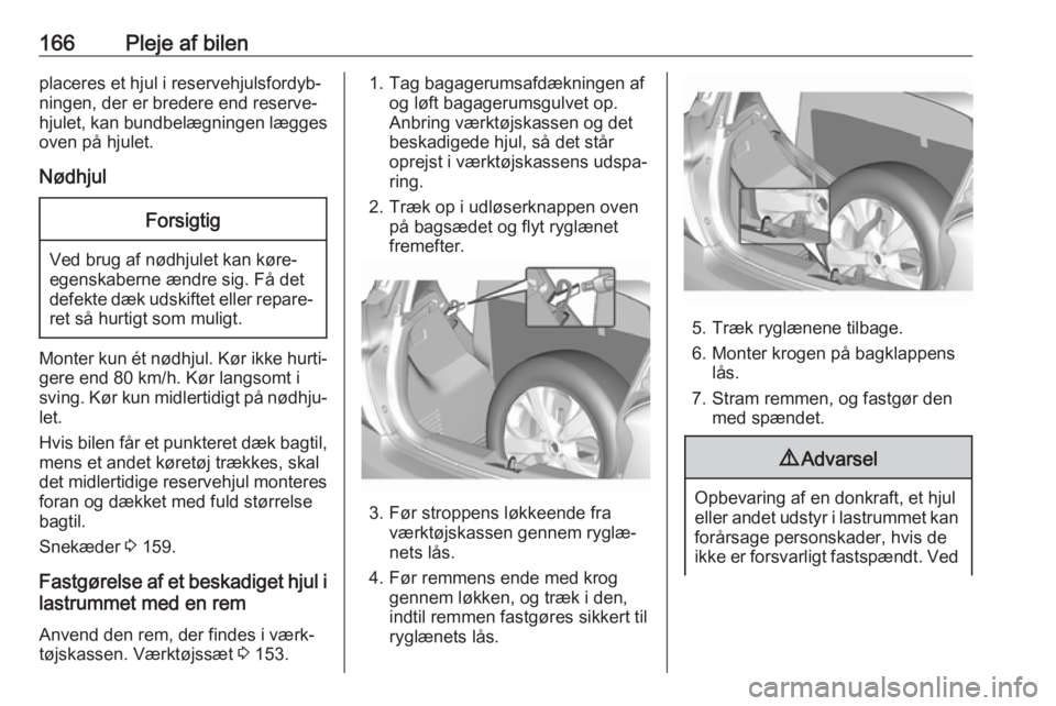 OPEL KARL 2018 Instruktionsbog (in Danish) 166Pleje af bilenplaceres et hjul i reservehjulsfordyb‐
ningen, der er bredere end reserve‐
hjulet, kan bundbelægningen lægges
oven på hjulet.
NødhjulForsigtig
Ved brug af nødhjulet kan køre OPEL KARL 2018 Instruktionsbog (in Danish) 166Pleje af bilenplaceres et hjul i reservehjulsfordyb‐
ningen, der er bredere end reserve‐
hjulet, kan bundbelægningen lægges
oven på hjulet.
NødhjulForsigtig
Ved brug af nødhjulet kan køre