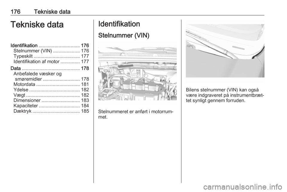 OPEL KARL 2018 Instruktionsbog (in Danish) 176Tekniske dataTekniske dataIdentifikation............................... 176
Stelnummer (VIN) ....................176
Typeskilt .................................. 177
Identifikation af motor ....... OPEL KARL 2018 Instruktionsbog (in Danish) 176Tekniske dataTekniske dataIdentifikation............................... 176
Stelnummer (VIN) ....................176
Typeskilt .................................. 177
Identifikation af motor .......