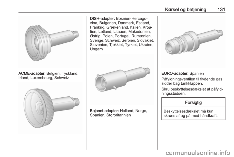 OPEL KARL 2018.5  Instruktionsbog (in Danish) Kørsel og betjening131
ACME-adapter: Belgien, Tyskland,
Irland, Luxembourg, Schweiz
DISH-adapter:  Bosnien-Hercego‐
vina, Bulgarien, Danmark, Estland,
Frankrig, Grækenland, Italien, Kroa‐ tien, 