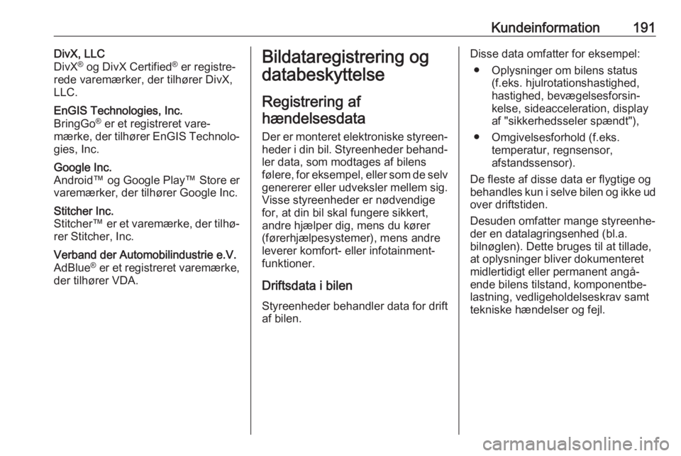 OPEL KARL 2018.5  Instruktionsbog (in Danish) Kundeinformation191DivX, LLC
DivX ®
 og DivX Certified ®
 er registre‐
rede varemærker, der tilhører DivX,
LLC.EnGIS Technologies, Inc.
BringGo ®
 er et registreret vare‐
mærke, der tilhøre