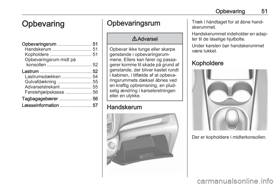OPEL KARL 2018.5  Instruktionsbog (in Danish) Opbevaring51OpbevaringOpbevaringsrum.......................... 51
Handskerum .............................. 51
Kopholdere ................................ 51
Opbevaringsrum midt på konsollen ........
