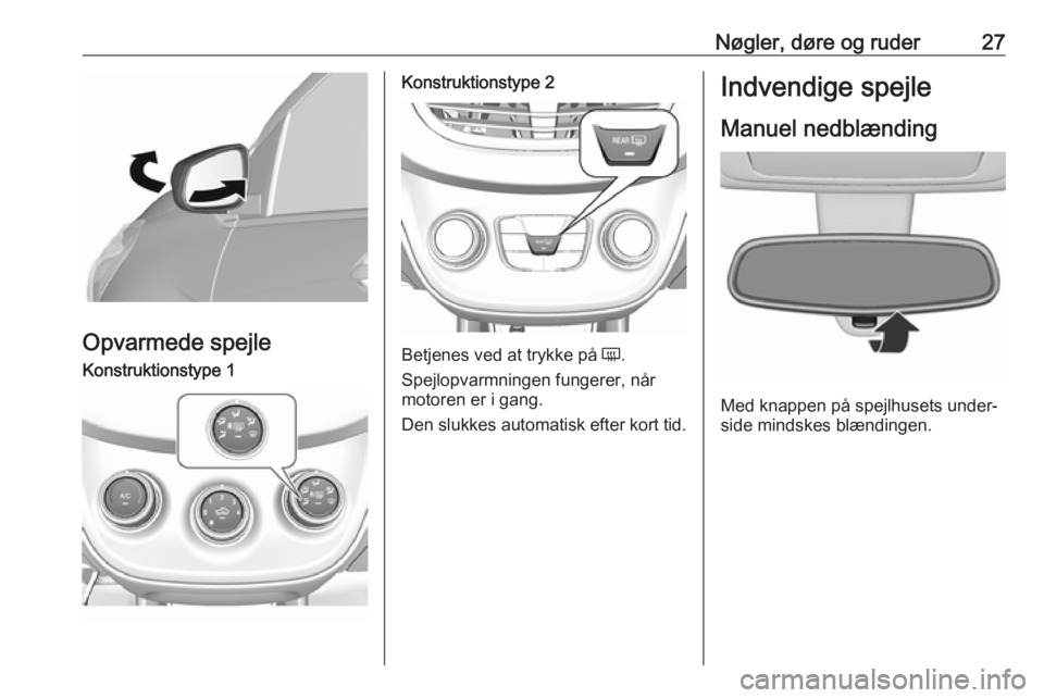 OPEL KARL 2019 Instruktionsbog (in Danish) Nøgler, døre og ruder27
Opvarmede spejle
Konstruktionstype 1Konstruktionstype 2
Betjenes ved at trykke på Ü.
Spejlopvarmningen fungerer, når
motoren er i gang.
Den slukkes automatisk efter kort t OPEL KARL 2019 Instruktionsbog (in Danish) Nøgler, døre og ruder27
Opvarmede spejle
Konstruktionstype 1Konstruktionstype 2
Betjenes ved at trykke på Ü.
Spejlopvarmningen fungerer, når
motoren er i gang.
Den slukkes automatisk efter kort t