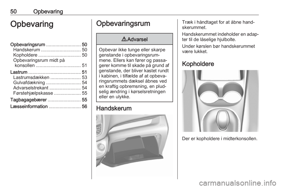 OPEL KARL 2019 Instruktionsbog (in Danish) 50OpbevaringOpbevaringOpbevaringsrum..........................50
Handskerum .............................. 50
Kopholdere ................................ 50
Opbevaringsrum midt på konsollen ......... OPEL KARL 2019 Instruktionsbog (in Danish) 50OpbevaringOpbevaringOpbevaringsrum..........................50
Handskerum .............................. 50
Kopholdere ................................ 50
Opbevaringsrum midt på konsollen .........