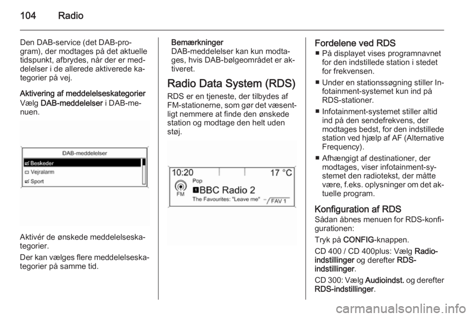 OPEL MERIVA 2015 Instruktionsbog til Infotainment (in Danish) 104Radio
Den DAB-service (det DAB-pro‐
gram), der modtages på det aktuelle
tidspunkt, afbrydes, når der er med‐
delelser i de allerede aktiverede ka‐
tegorier på vej.
Aktivering af meddelelse OPEL MERIVA 2015 Instruktionsbog til Infotainment (in Danish) 104Radio
Den DAB-service (det DAB-pro‐
gram), der modtages på det aktuelle
tidspunkt, afbrydes, når der er med‐
delelser i de allerede aktiverede ka‐
tegorier på vej.
Aktivering af meddelelse