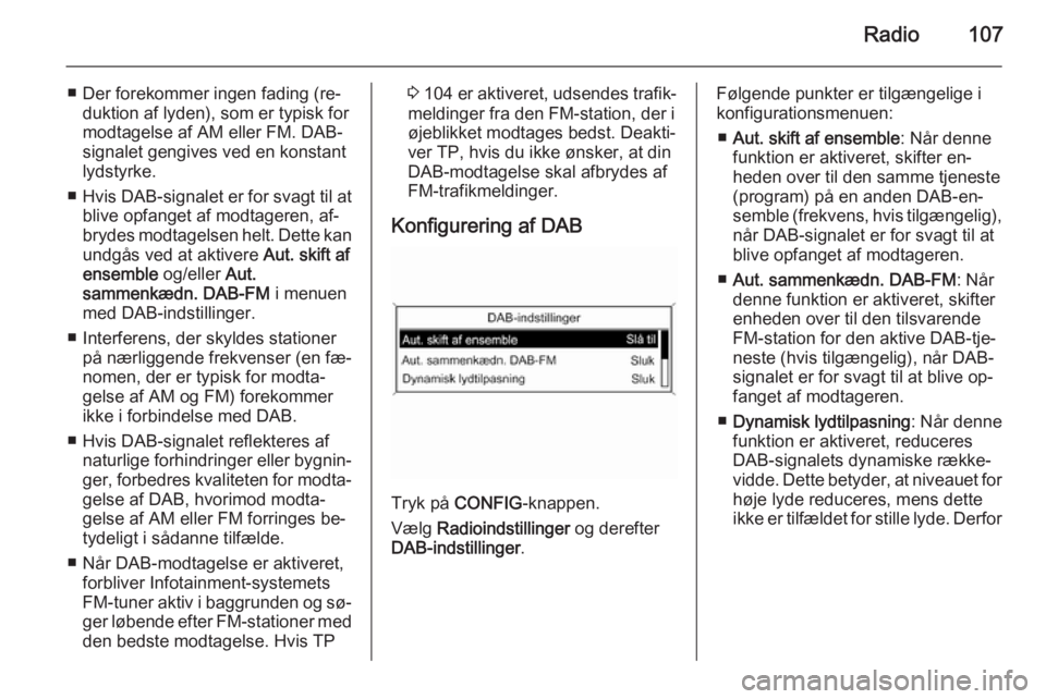 OPEL MERIVA 2015 Instruktionsbog til Infotainment (in Danish) Radio107
■ Der forekommer ingen fading (re‐duktion af lyden), som er typisk for
modtagelse af AM eller FM. DAB-
signalet gengives ved en konstant
lydstyrke.
■ Hvis DAB-signalet er for svagt til OPEL MERIVA 2015 Instruktionsbog til Infotainment (in Danish) Radio107
■ Der forekommer ingen fading (re‐duktion af lyden), som er typisk for
modtagelse af AM eller FM. DAB-
signalet gengives ved en konstant
lydstyrke.
■ Hvis DAB-signalet er for svagt til